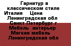 Гарнитур в классическом стиле (Италия) › Цена ­ 179 000 - Ленинградская обл., Санкт-Петербург г. Мебель, интерьер » Мягкая мебель   . Ленинградская обл.